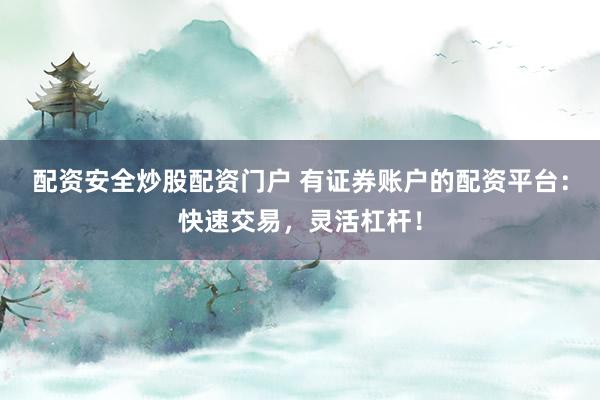 配资安全炒股配资门户 有证券账户的配资平台:快速交易,灵活杠杆!